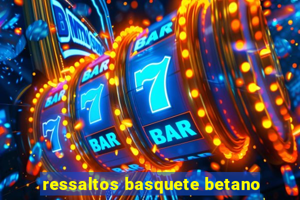 ressaltos basquete betano